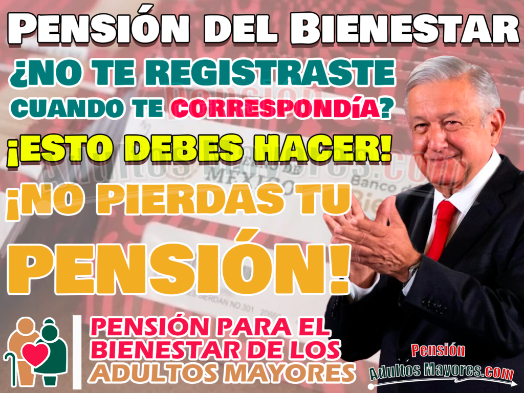 No Te Registraste A La Pensión Del Bienestar En La Fecha De Tu Inicial