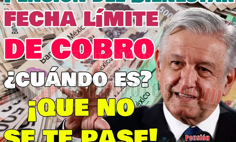 Entrega de Pensiones del Bienestar. ¿Cuándo es el ÚLTIMO DÍA para cobrar?