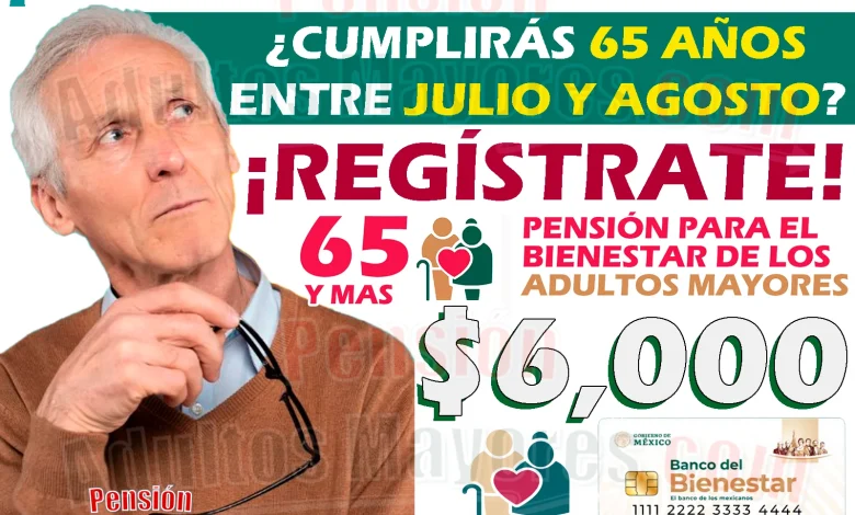 Si este mes de Julio o Agosto cumples los 65 años. ¡PREPARATE PARA TU REGISTRO A LA PENSIÓN DEL BIENESTAR!