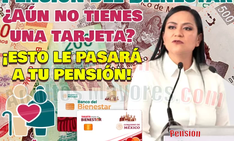 ¿Qué pasará con tu Pensión del Bienestar si NO tienes una Tarjeta del Banco del Bienestar?