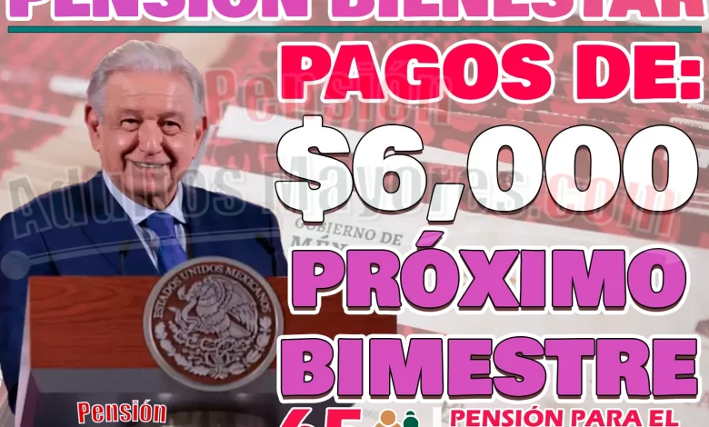 Próximo pago de las Pensiones Bienestar. ¿Cuándo será depositado y quiénes recibirán $6 mil pesos?