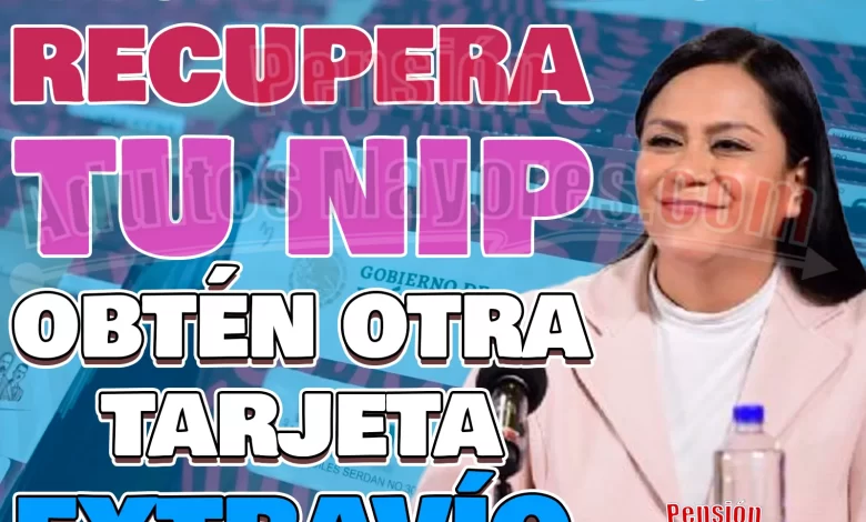 ¿Qué hacer si perdiste tu Tarjeta del Bienestar o tu NIP de la tarjeta? Así puedes solucionarlo