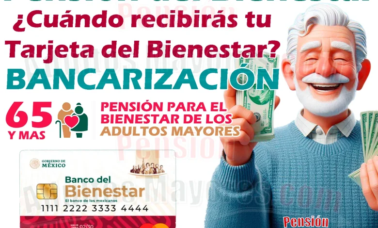 ¿Cuándo recibirás tu Tarjeta del Bienestar para cobrar tus Pensiones?