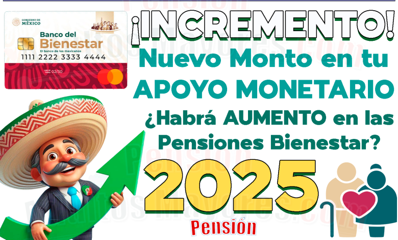 Secretaría del Bienestar da a conocer POSIBLE INCREMENTO en el monto de los apoyos monetarios BIMESTRALES de las Pensiones Bienestar, ¿Cuándo podría aplicarse este cambio?