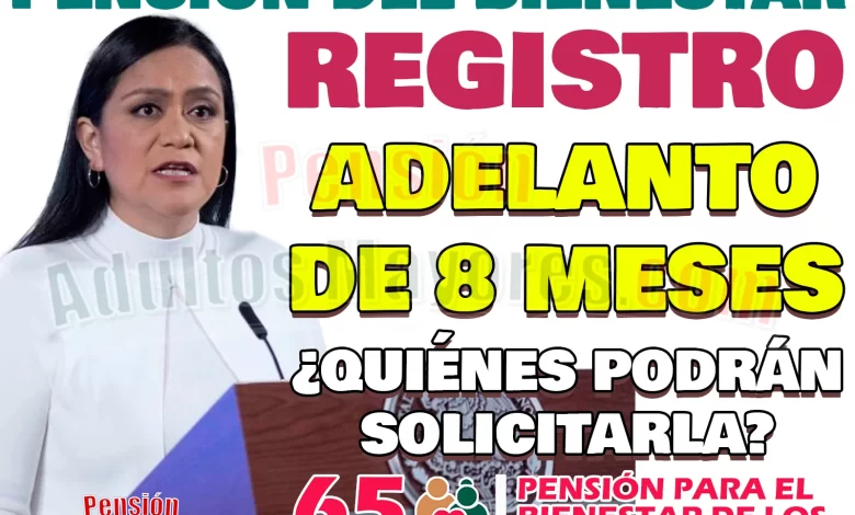 ADELANTO de 8 MESES de INCORPORACIÓN para la Pensión del Bienestar. ¡ESTO DICE AMLO!