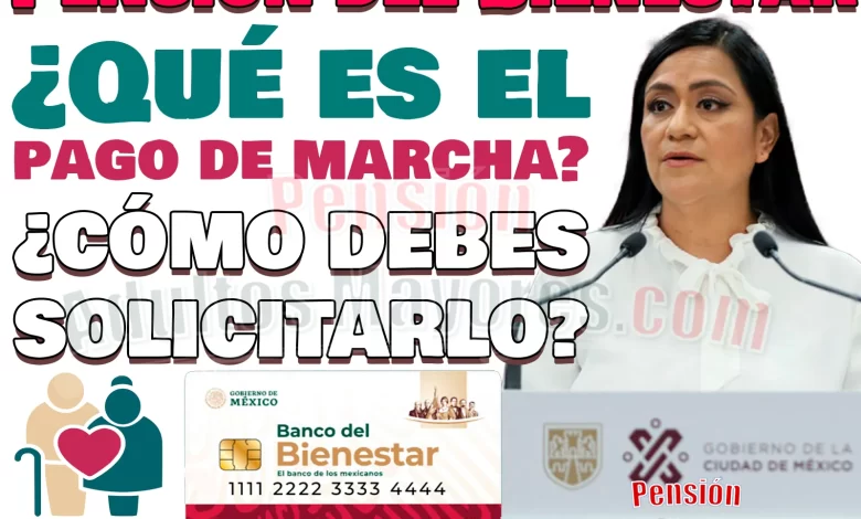 ¿Cómo cobrar el PAGO DE MARCHA de la Pensión Bienestar?