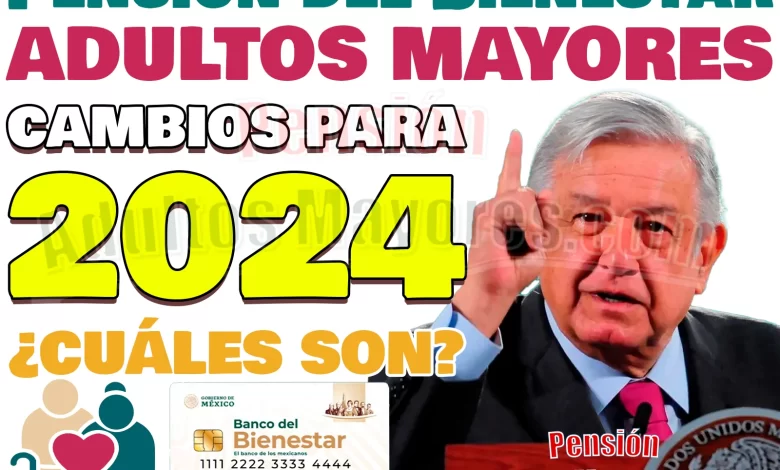 AMLO anuncia nuevos CAMBIOS en tu Pensión del Bienestar para 2024. ¿Cuáles son?