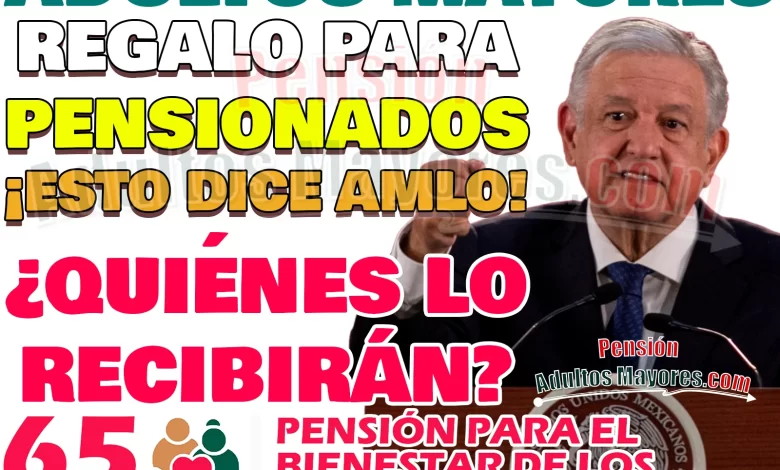 ¡Regalo para los Pensionados del Bienestar! ¿Quiénes lo recibirán?