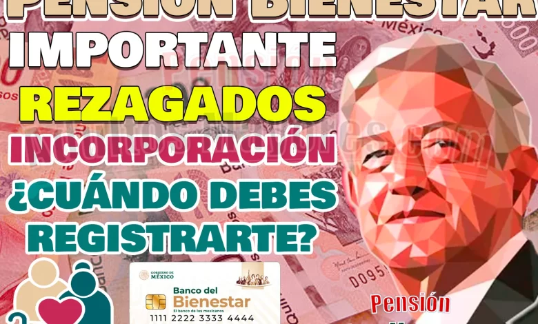 ¿No solicitaste tu Pensión del Bienestar en la fecha que te correspondía? Se acerca INCORPORACIÓN para REZAGADOS