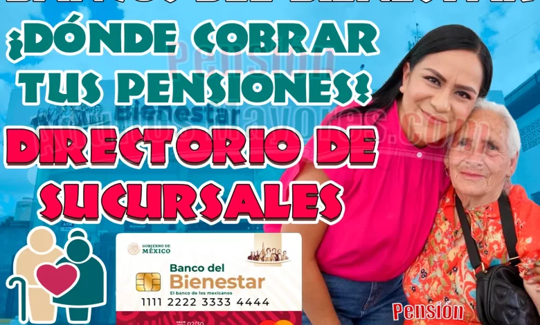 ¿Dónde cobrar tu Pensión del Bienestar? Consulta tu directorio de sucursales para cobrar tu apoyo monetario