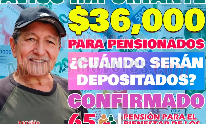 $36 mil pesos de apoyo Para Pensionados del Bienestar. ¿Quiénes los recibirán?