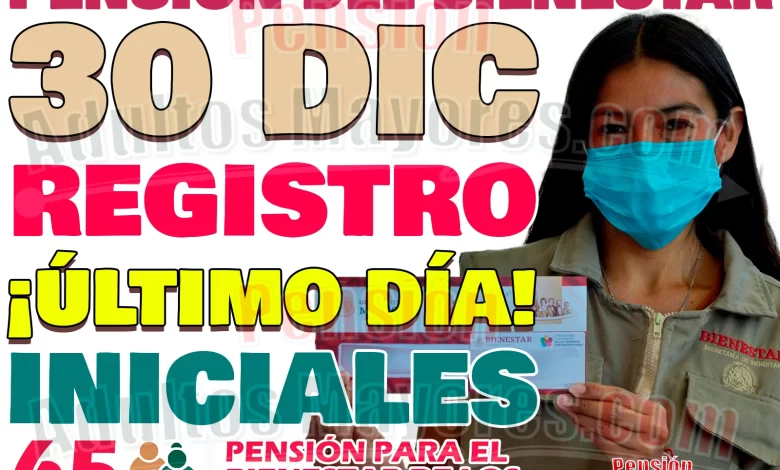 ¿Quiénes podrán registrarse a la Pensión del Bienestar el día de HOY? 30 Dic