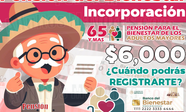 Fecha OFICIAL para las nuevas INCORPORACIONES al programa de Pensiones para el Bienestar