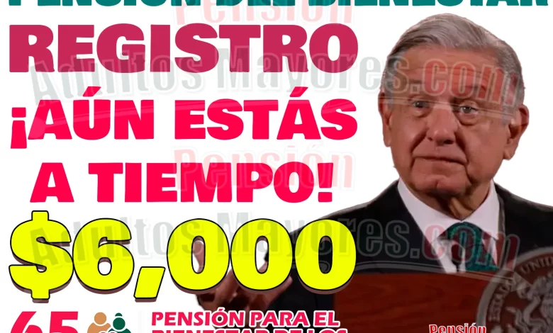 ¿Aún no estás registrado a la Pensión del Bienestar? SOLICÍTALA YA