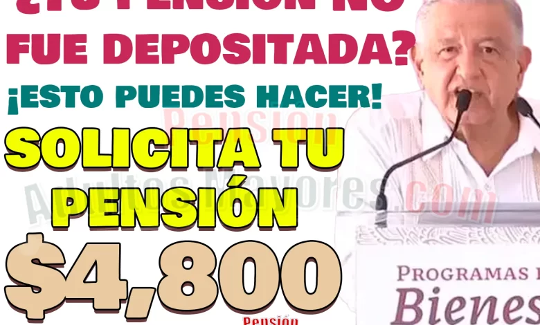 ¿Tu Pensión del Bienestar NO ha sido depositada? Sigue estos pasos