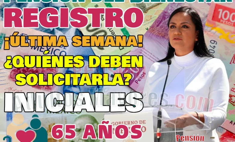 Ultimos días de Incorporación para las Pensiones del Bienestar. Solicita tu apoyo antes de la Fecha Límite