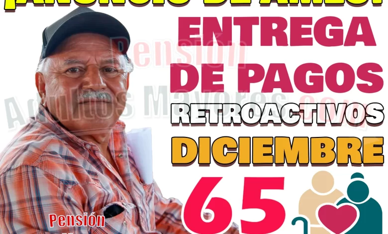 ¿Recibirás PAGOS RETROACTIVOS por parte de las Pensiones del Bienestar?