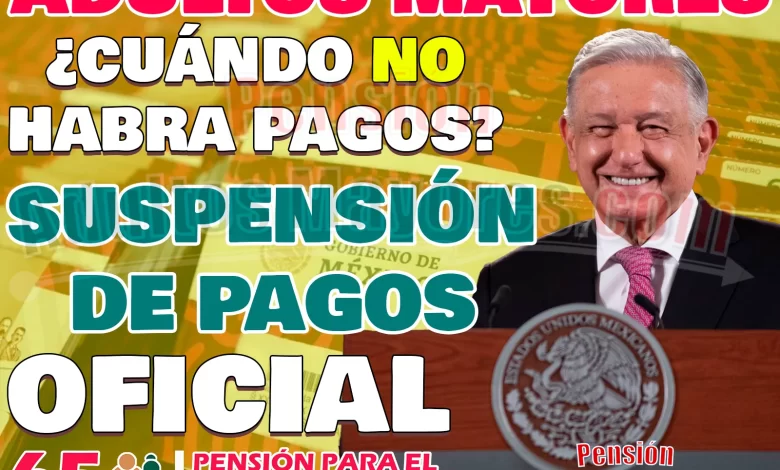 Calendario de Pagos para Pensionados del Bienestar muestra SUSPENSIÓN DE PAGOS. ¿Cuándo será?