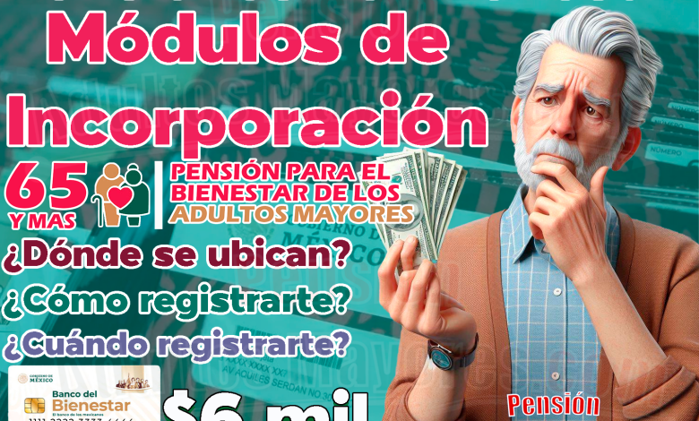 Módulos de Incorporación para las Pensiones del Bienestar. ¿Dónde y cuándo puedes solicitar tu registro a las Pensiones del Bienestar?