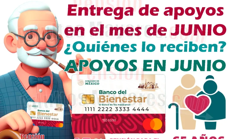 Entrega de PENSIONES DEL BIENESTAR durante el mes de Junio. ¿Quiénes cobrarán su apoyo el siguiente mes?