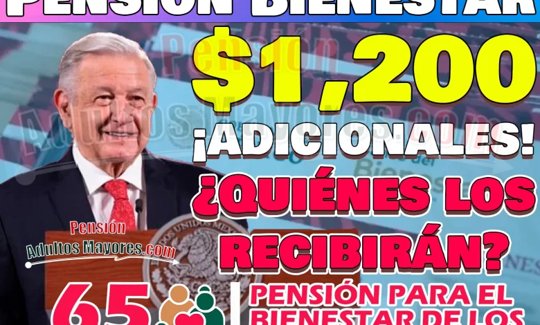 Personas Adultas Mayores que recibirán $1,200 pesos EXTRA en su Pensión del Bienestar