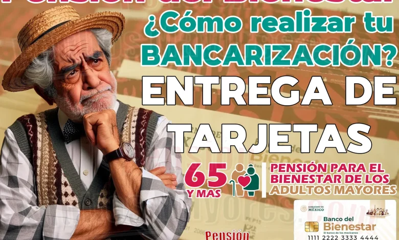 ¿Cómo realizar una correcta Bancarización? Entrega de Tarjetas del Bienestar para Pensionados