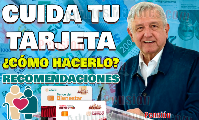 Cuida tu Tarjeta del Bienestar. ¿Cómo cuidar tu método de pago? Pensionados del Bienestar