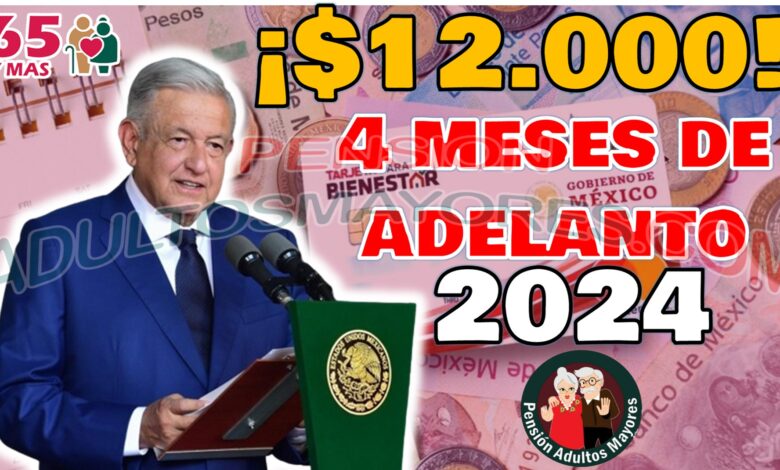 ¡$12,000 pesos! Adelanto del pago de 4 meses de la Pensión Adultos Mayores en el inicio del 2024