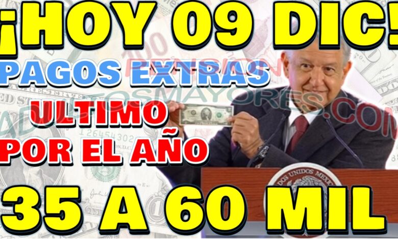 ¡HOY 09 DE DICIEMBRE! Comienzan los pagos de 35 MIL HASTA 60 MIL PESOS