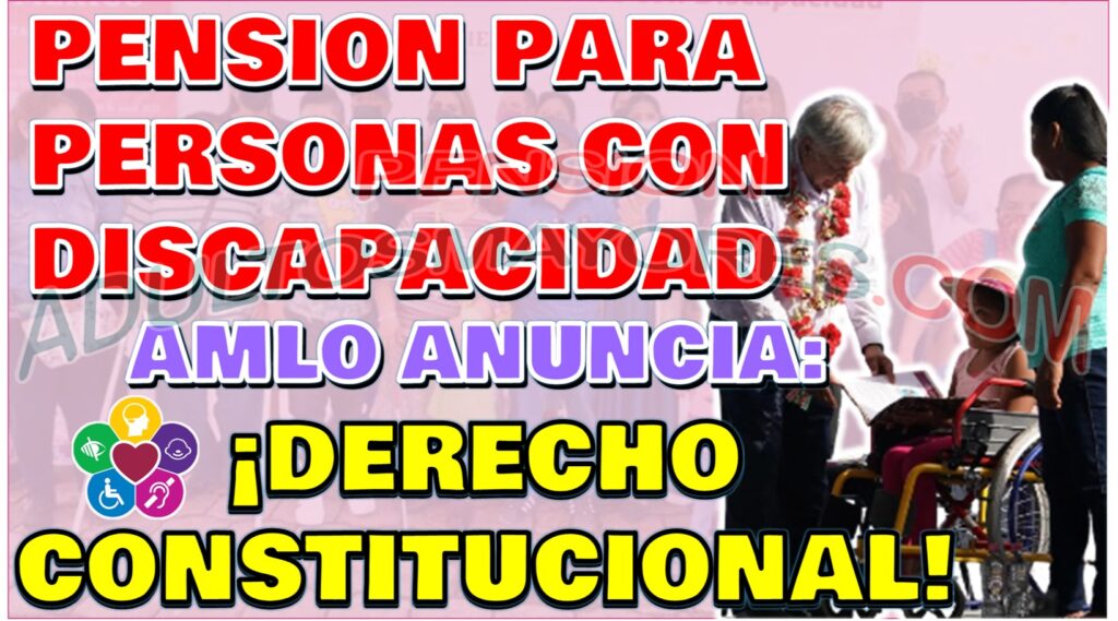 ¡ES DERECHO CONSTITUCIONAL! La Pensión para Personas con Discapacidad subirá a rango constitucional