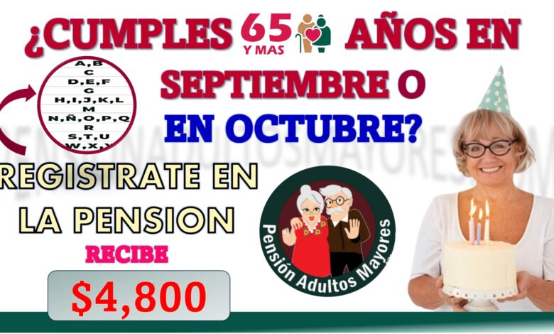 ¿CUMPLISTE 65 AÑOS EN SEPTIEMBRE O OCTUBRE? Regístrate en la pensión Bienestar