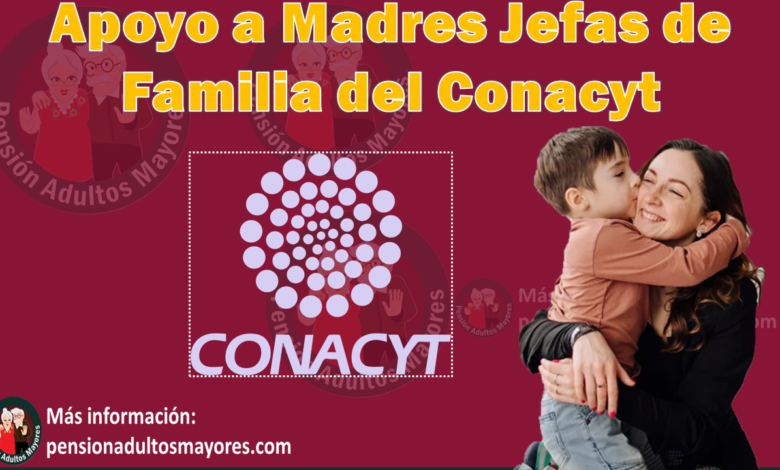 Apoyo a Madres Jefas de Familia del Conacyt