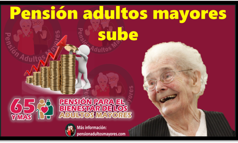 Pensión adultos mayores sube