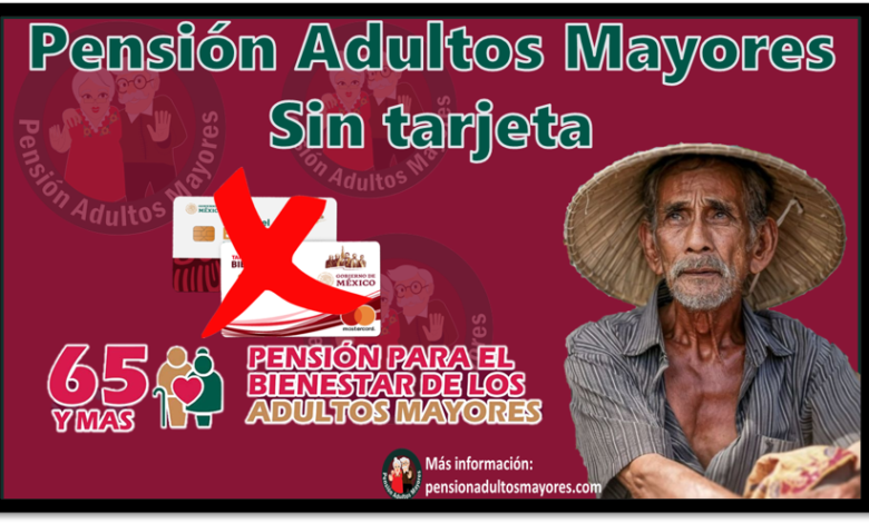 Pensión Adultos Mayores Sin tarjeta