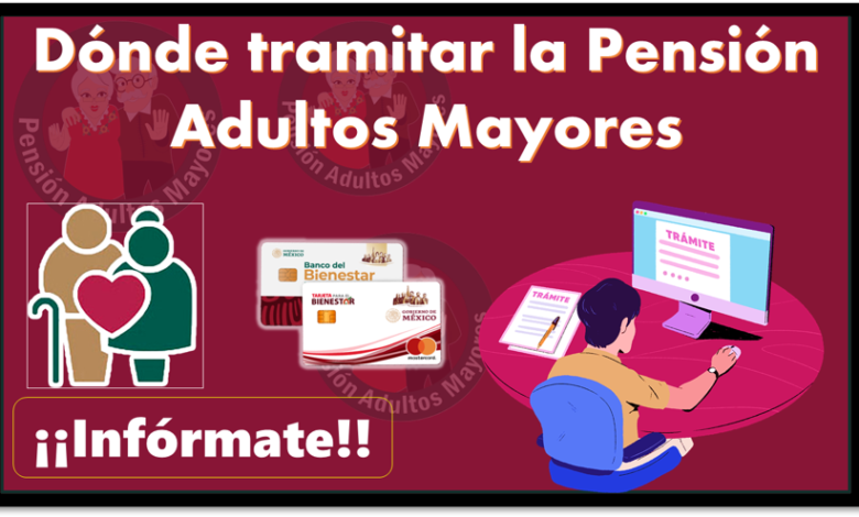 Dónde tramitar la Pensión Adultos Mayores